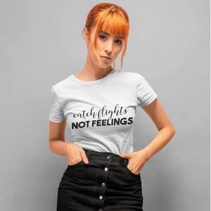 “Catch Flights Not Feelings” t-shirt